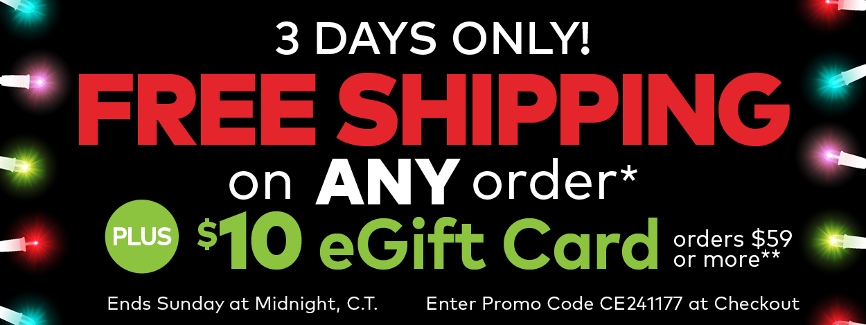 3 Days Only! Free Shipping on ANY Order!* Plus, $10 eGift Card on Orders $59 or More.**